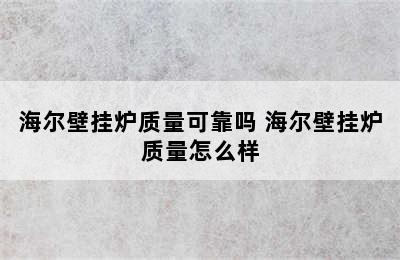 海尔壁挂炉质量可靠吗 海尔壁挂炉质量怎么样